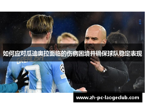 如何应对瓜迪奥拉面临的伤病困境并确保球队稳定表现
