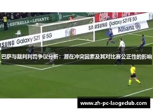 巴萨与裁判判罚争议分析：潜在冲突因素及其对比赛公正性的影响