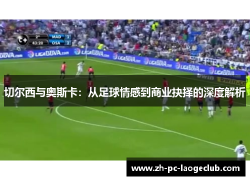 切尔西与奥斯卡：从足球情感到商业抉择的深度解析