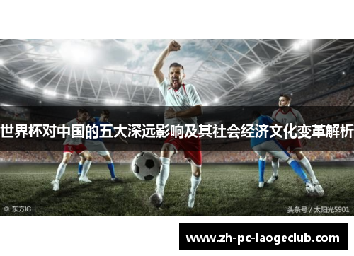 世界杯对中国的五大深远影响及其社会经济文化变革解析