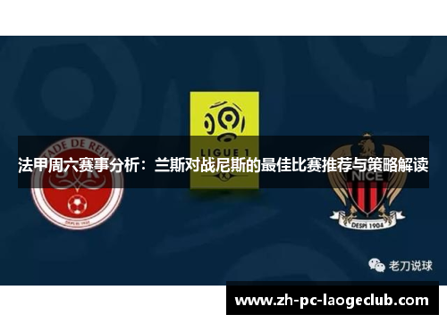 法甲周六赛事分析：兰斯对战尼斯的最佳比赛推荐与策略解读