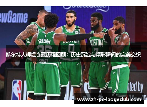 凯尔特人辉煌夺冠历程回顾：历史沉淀与精彩瞬间的完美交织