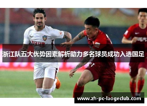 浙江队五大优势因素解析助力多名球员成功入选国足