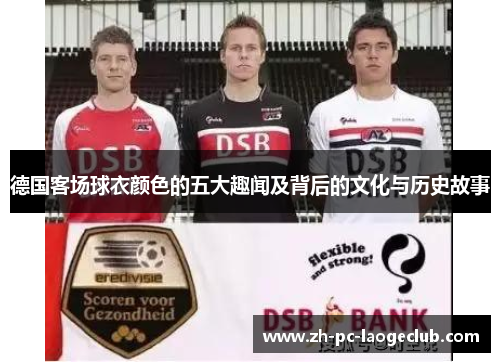 德国客场球衣颜色的五大趣闻及背后的文化与历史故事