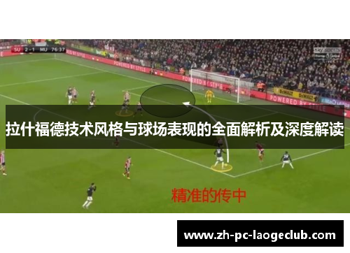 拉什福德技术风格与球场表现的全面解析及深度解读