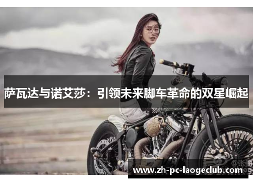 萨瓦达与诺艾莎：引领未来脚车革命的双星崛起