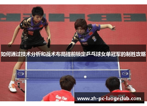 如何通过技术分析和战术布局提前锁定乒乓球女单冠军的制胜攻略