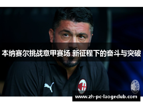 本纳赛尔挑战意甲赛场 新征程下的奋斗与突破
