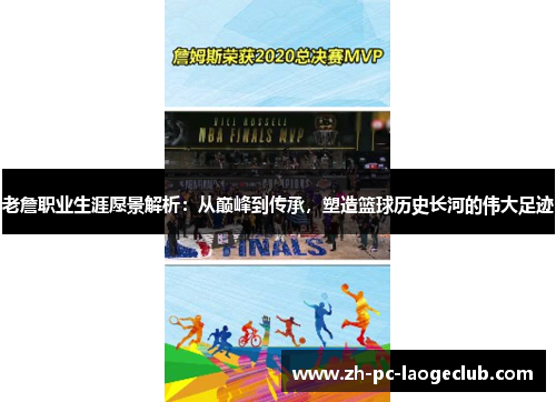 老詹职业生涯愿景解析：从巅峰到传承，塑造篮球历史长河的伟大足迹