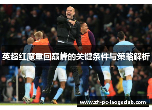 英超红魔重回巅峰的关键条件与策略解析