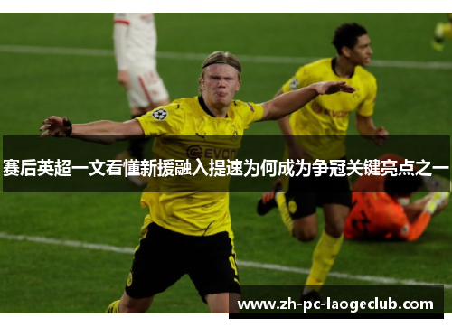 赛后英超一文看懂新援融入提速为何成为争冠关键亮点之一